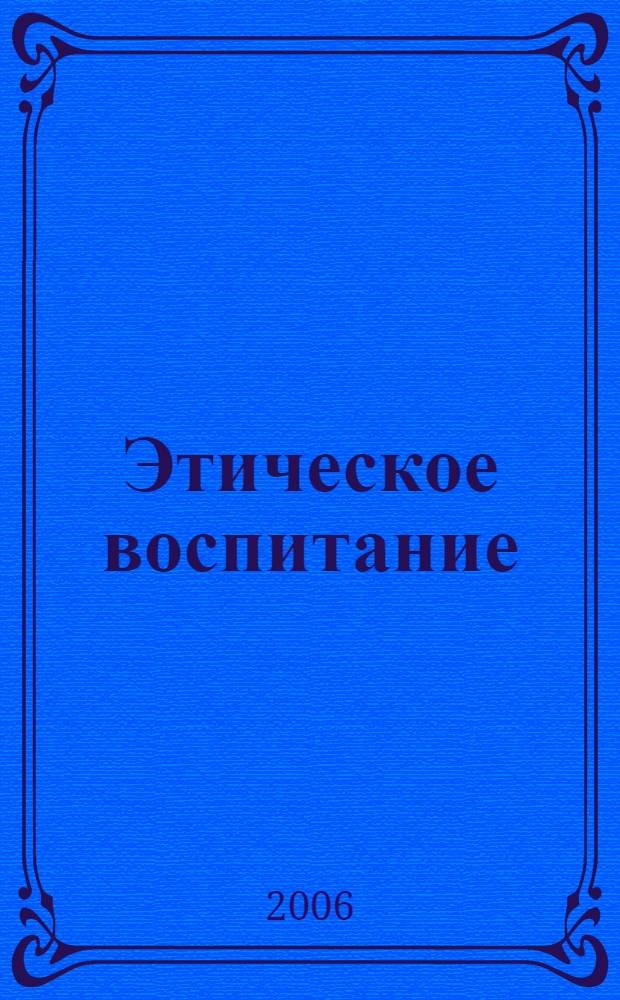 Этическое воспитание : Науч.-метод журн. 2006, № 6