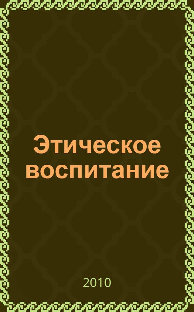 Этическое воспитание : Науч.-метод журн. 2010, № 2