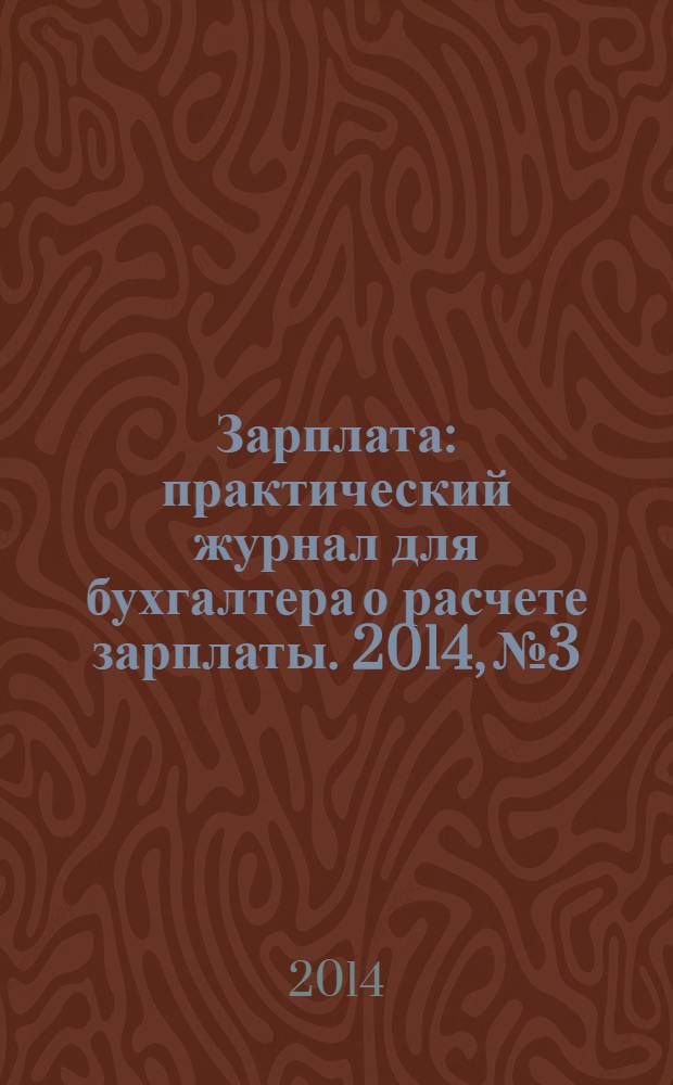 Зарплата : практический журнал для бухгалтера о расчете зарплаты. 2014, № 3