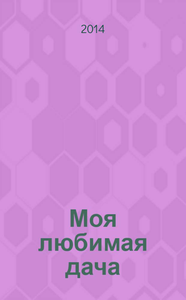 Моя любимая дача : советы наших читателей. 2014, № 4 (60)