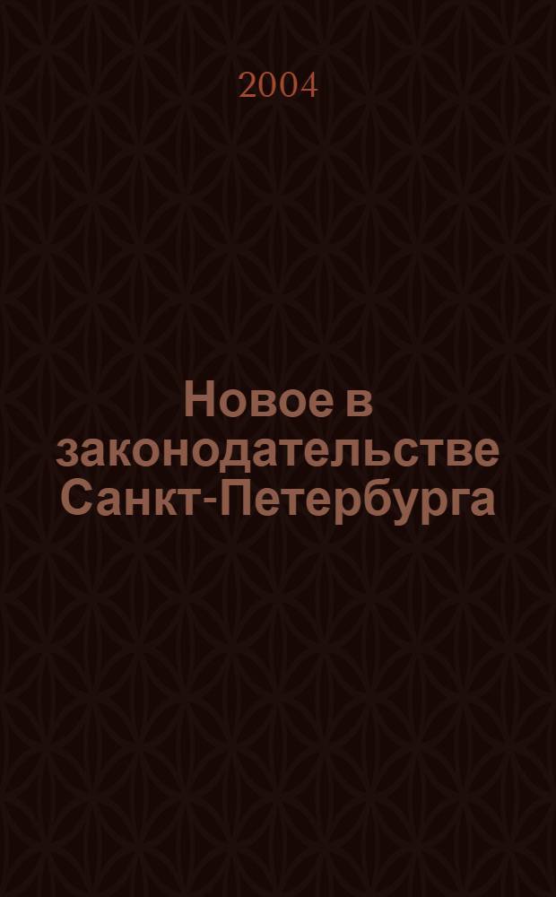 Новое в законодательстве Санкт-Петербурга : Прил. к журн. "Вестн. Законодат. Собрания С.-Петербурга". 2004, № 27