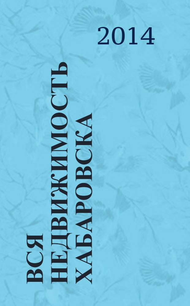 Вся недвижимость Хабаровска : еженедельное информационно-справочное издание риэлторов города Хабаровска. 2014, № 7 (432)