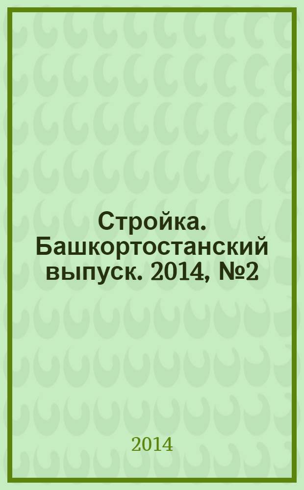 Стройка. Башкортостанский выпуск. 2014, № 2 (532)