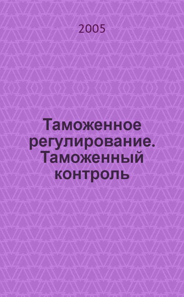 Таможенное регулирование. Таможенный контроль : Науч.-практ. журн. 2005, № 11