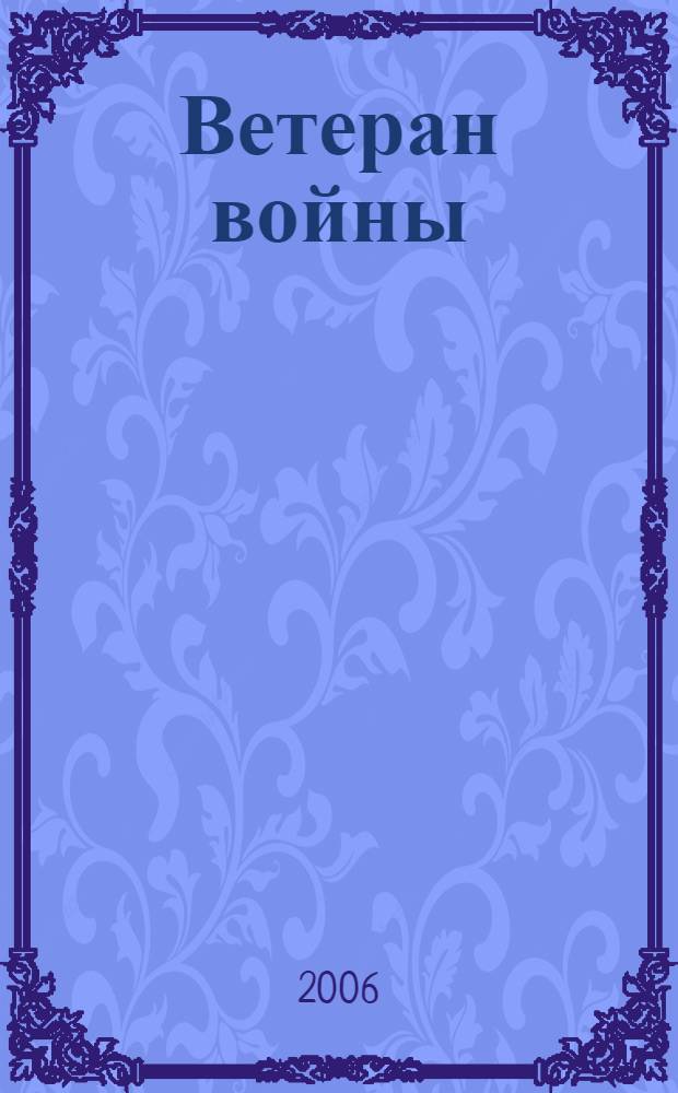 Ветеран войны : Бюллетень Сов. ком. ветеранов войны. 2006, № 5 (83)