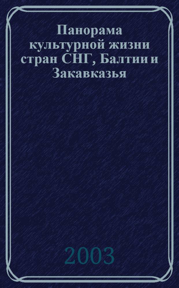 Панорама культурной жизни стран СНГ, Балтии и Закавказья : Информ. сб. 2003, вып. 3