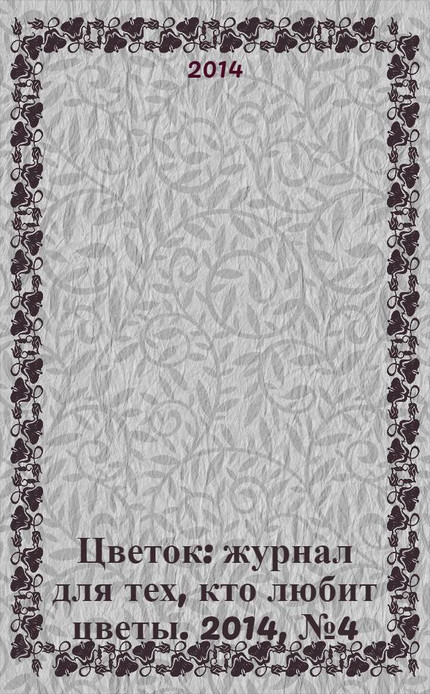 Цветок : журнал для тех, кто любит цветы. 2014, № 4 (238)