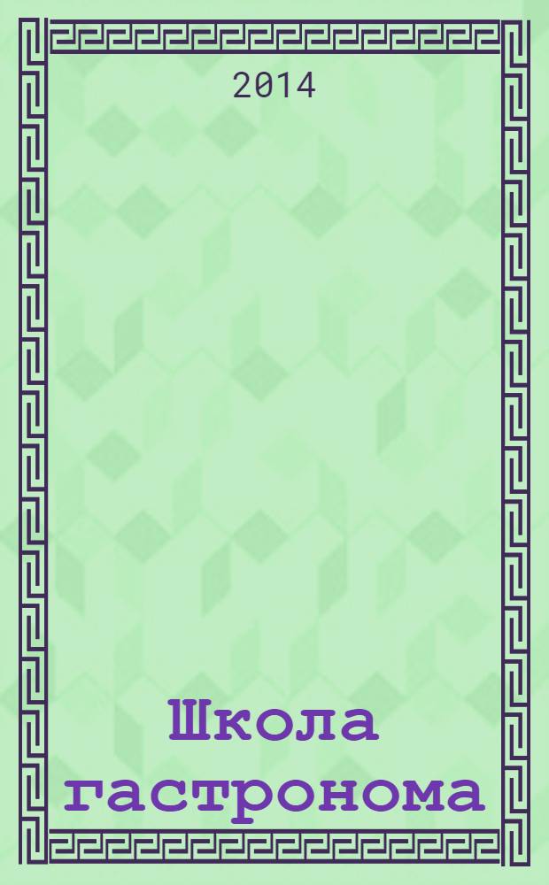 Школа гастронома : журнал для тех, кто любит готовить. 2014, № 6 (248)