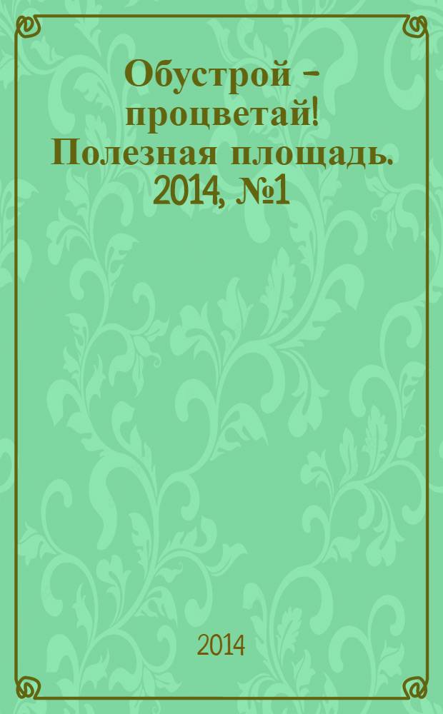 Обустрой - процветай! Полезная площадь. 2014, № 1 (102)