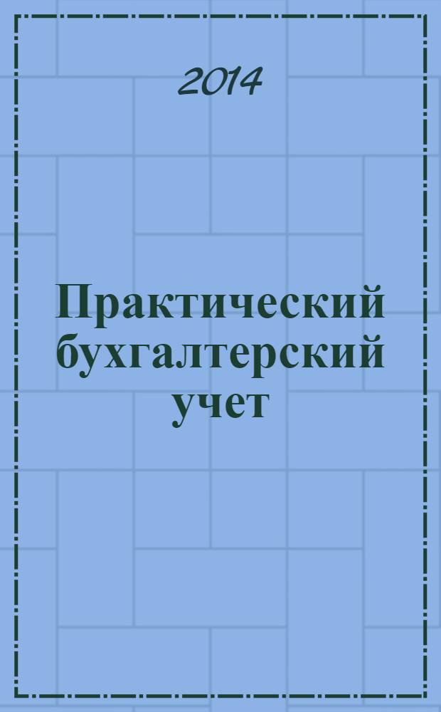 Практический бухгалтерский учет : ПБУ Консультации. Метод. рекомендации. Ответы на вопр. Ежемес. журн. 2014, № 2 (157)