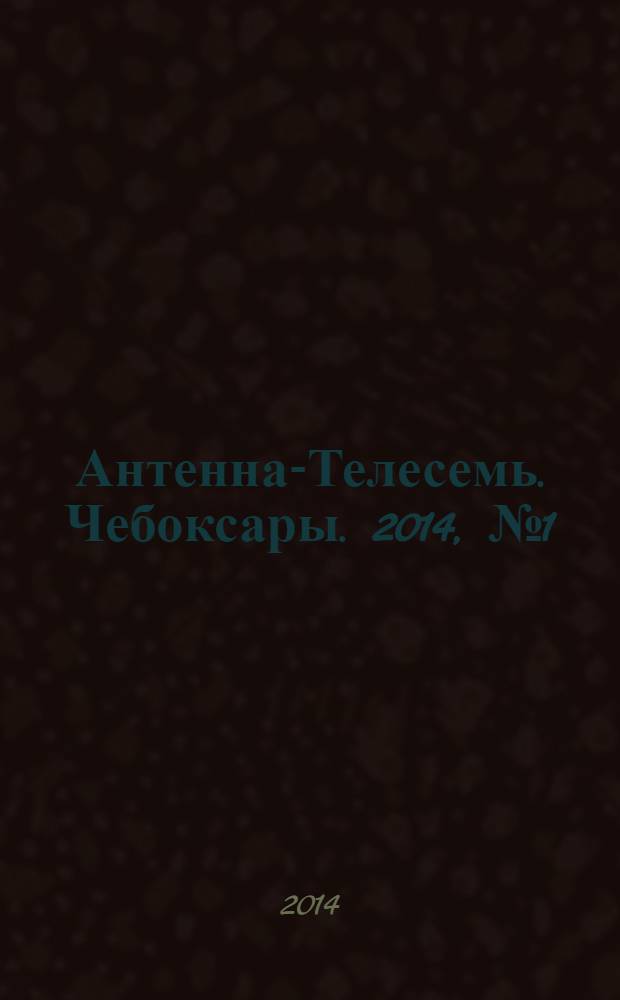 Антенна-Телесемь. Чебоксары. 2014, № 1 (271)