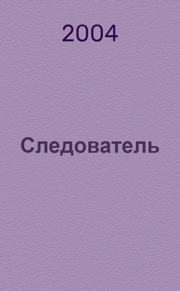 Следователь : Практ. и информ. изд. Федерал. изд. 2004, № 9 (77)
