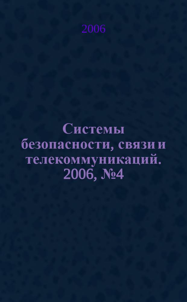 Системы безопасности, связи и телекоммуникаций. 2006, № 4 (70)