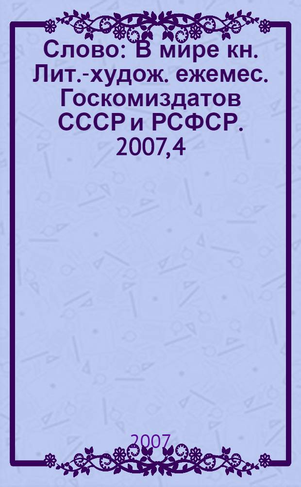Слово : В мире кн. Лит.-худож. ежемес. Госкомиздатов СССР и РСФСР. 2007, 4