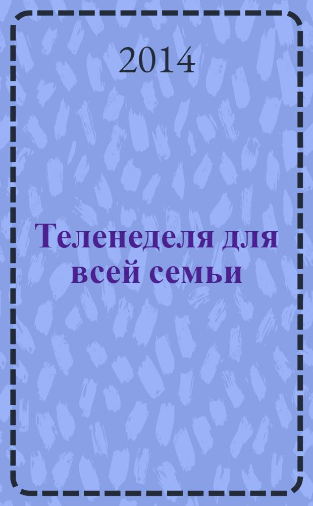 Теленеделя для всей семьи : ТВ-программы Волгограда, Астрахани, Саратова. 2014, № 6 (765)