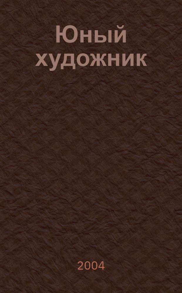 Юный художник : Ежемес. журн. Орган ЦК ВЛКСМ. 2004 № 6