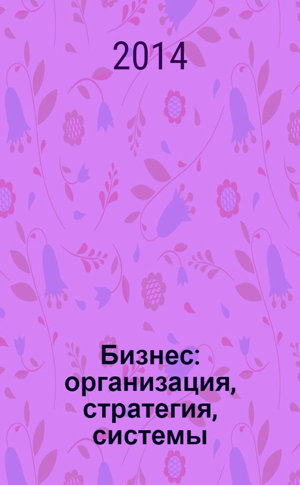 Бизнес: организация, стратегия, системы : Журн. изд-ва "Бизнес компьютер" об упр. успеш. бизнесом. 2014, № 3 (192)