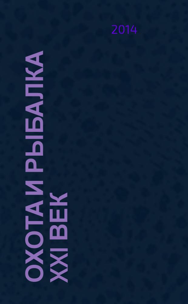 Охота и рыбалка XXI век : Худож.-информ. ил. журн. для любителей раз. охот Новый журн. со старыми традициями. 2014, № 2 (130)