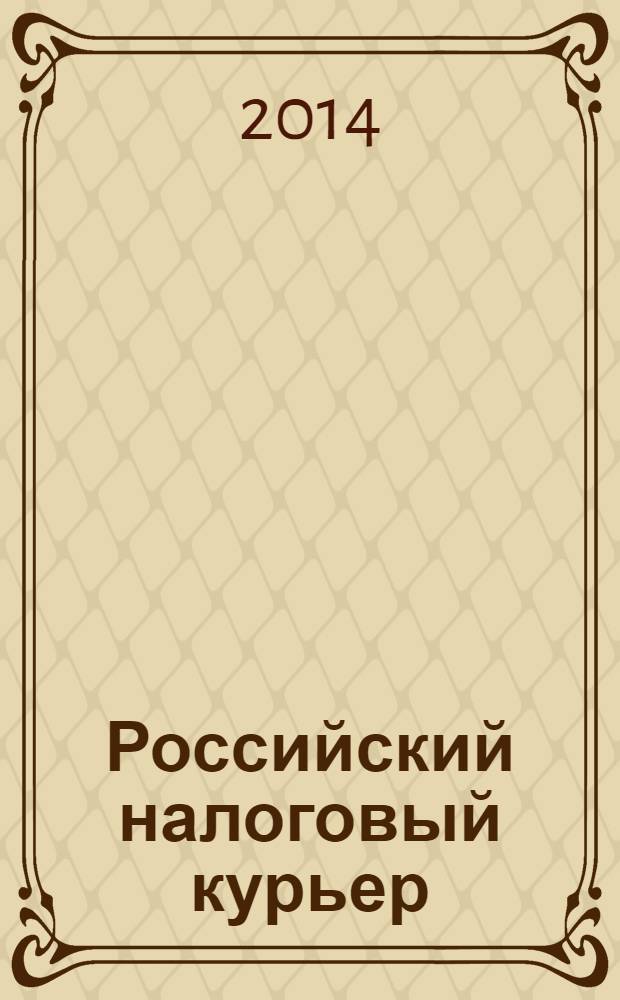 Российский налоговый курьер : Ежемес. журн. Госналогслужбы России для налоговых инспекторов и налогоплательщиков. 2014, № 6