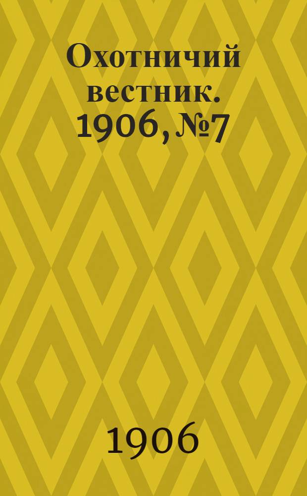 Охотничий вестник. 1906, № 7