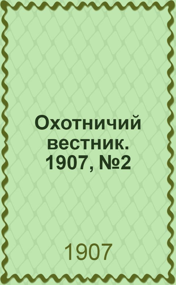 Охотничий вестник. 1907, № 2