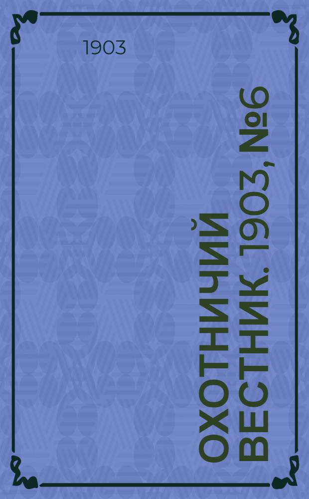 Охотничий вестник. 1903, № 6