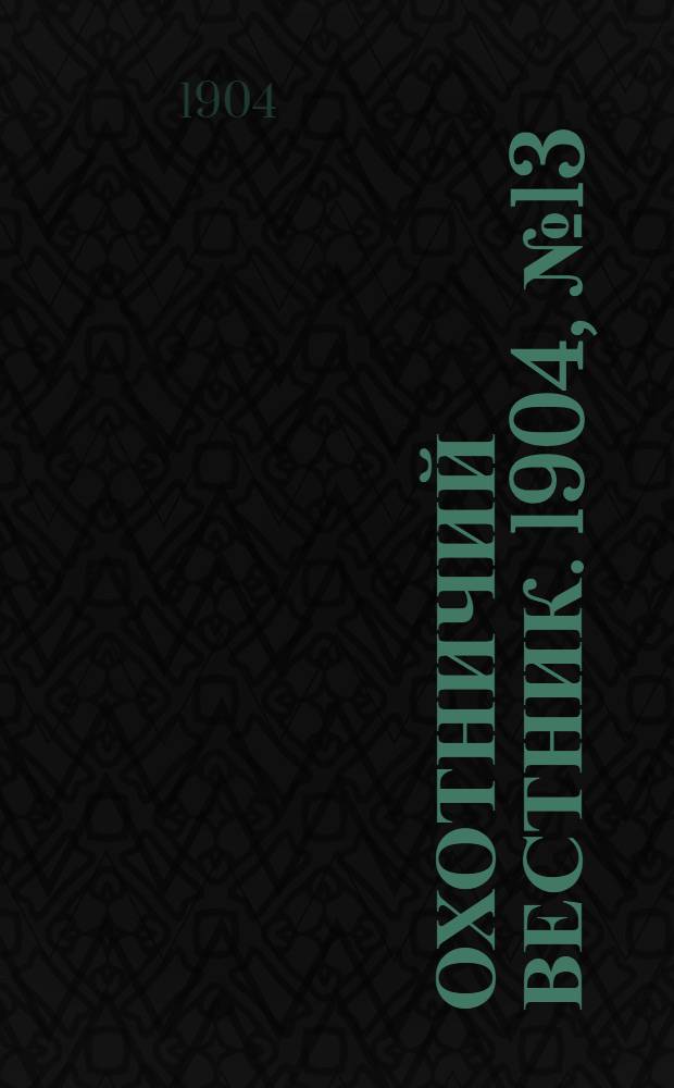 Охотничий вестник. 1904, № 13