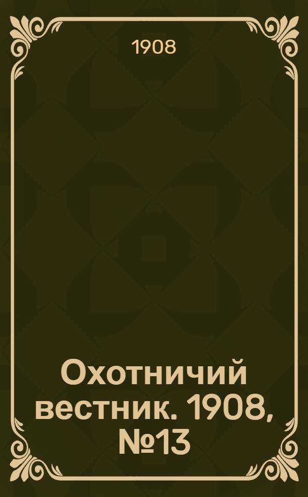 Охотничий вестник. 1908, № 13