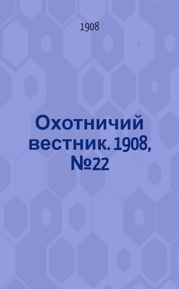 Охотничий вестник. 1908, № 22