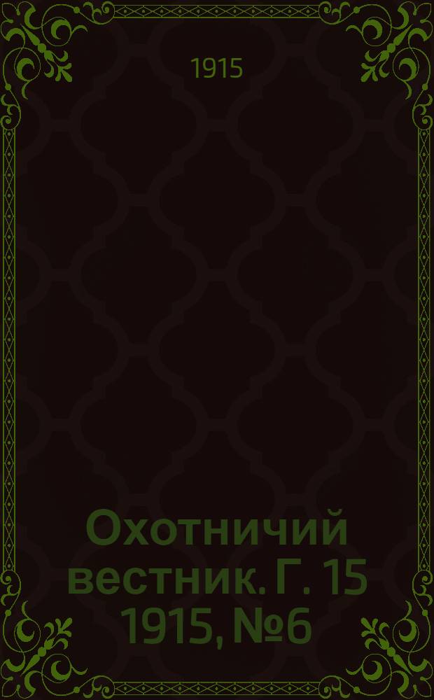Охотничий вестник. Г. 15 1915, № 6