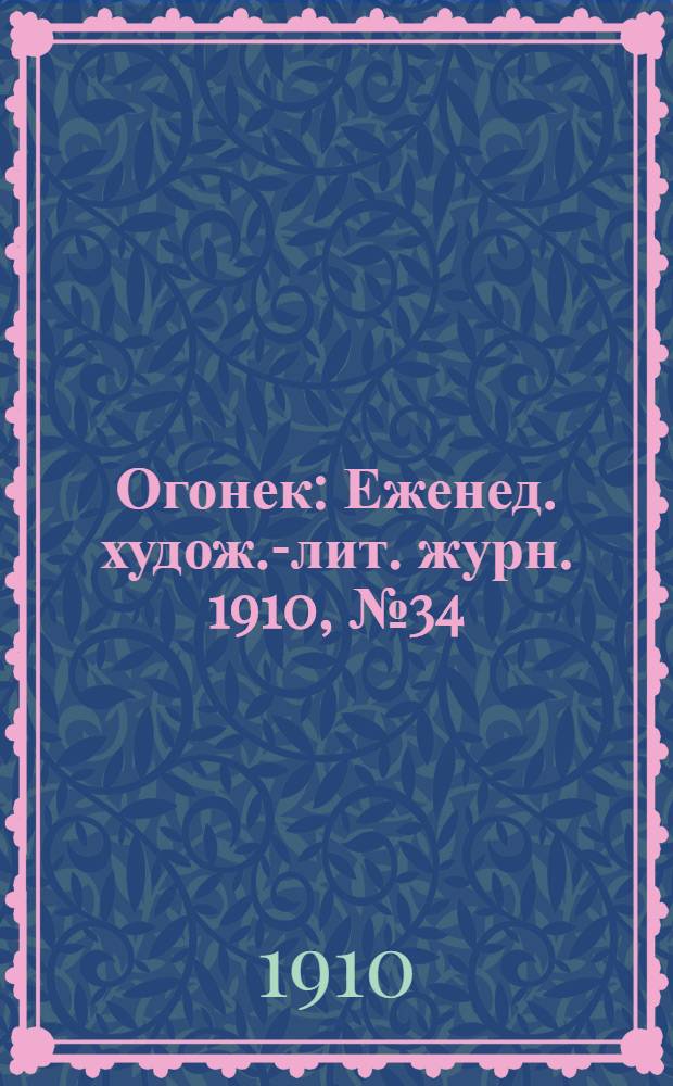 Огонек : Еженед. худож.-лит. журн. 1910, № 34