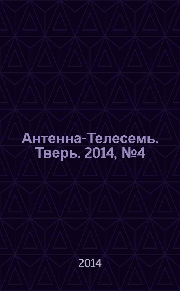 Антенна-Телесемь. Тверь. 2014, № 4 (572)