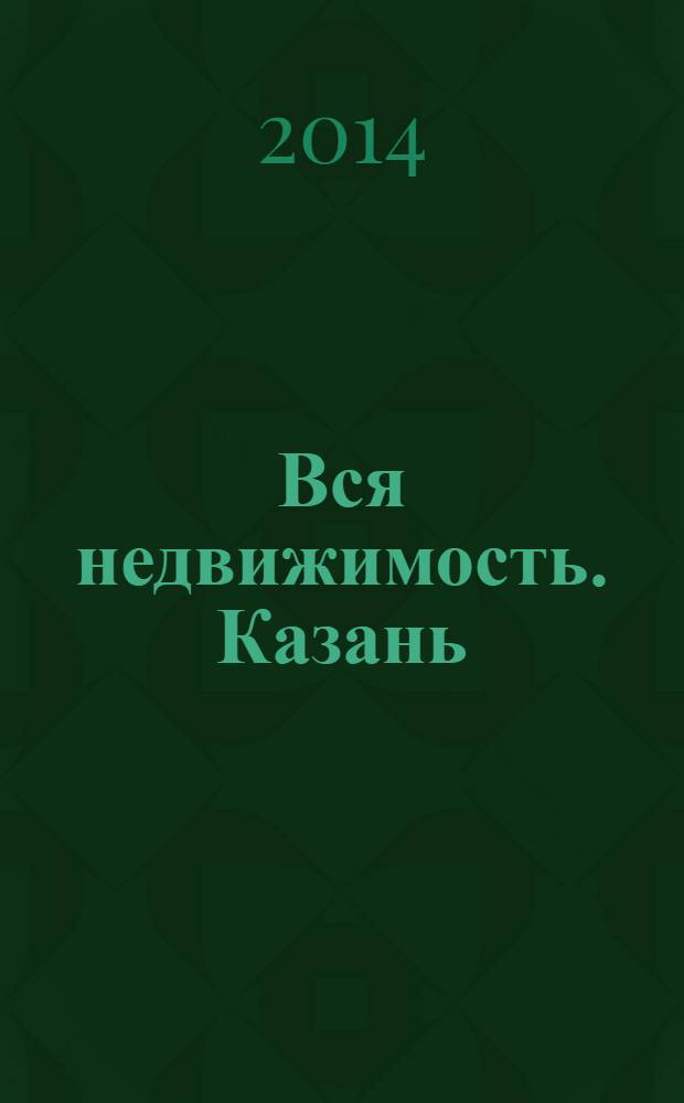 Вся недвижимость. Казань : рекламно-информационное издание. 2014, № 4 (436), ч. 2
