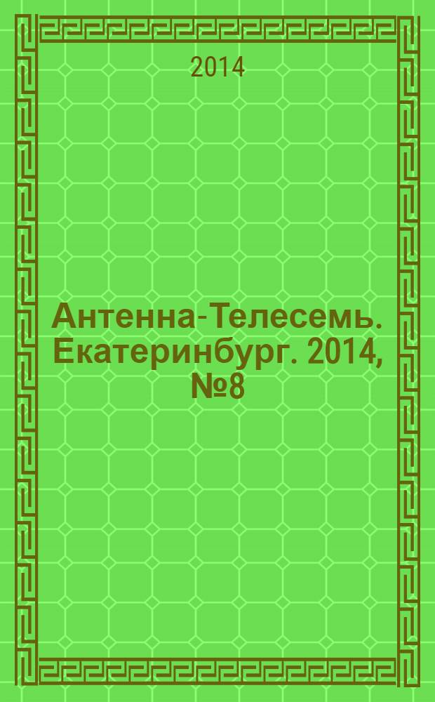 Антенна-Телесемь. Екатеринбург. 2014, № 8 (254)
