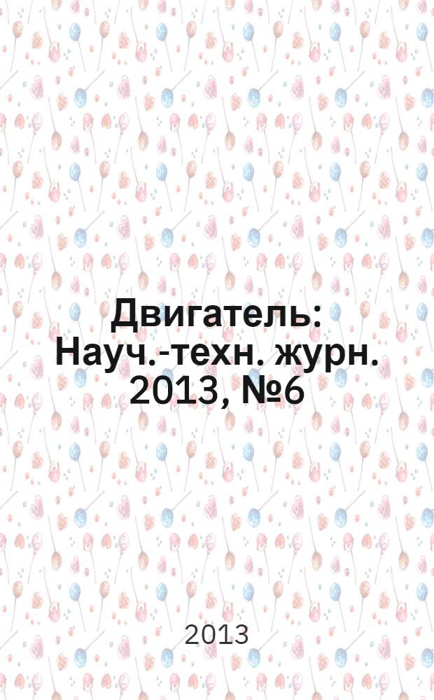 Двигатель : Науч.-техн. журн. 2013, № 6 (90+243)