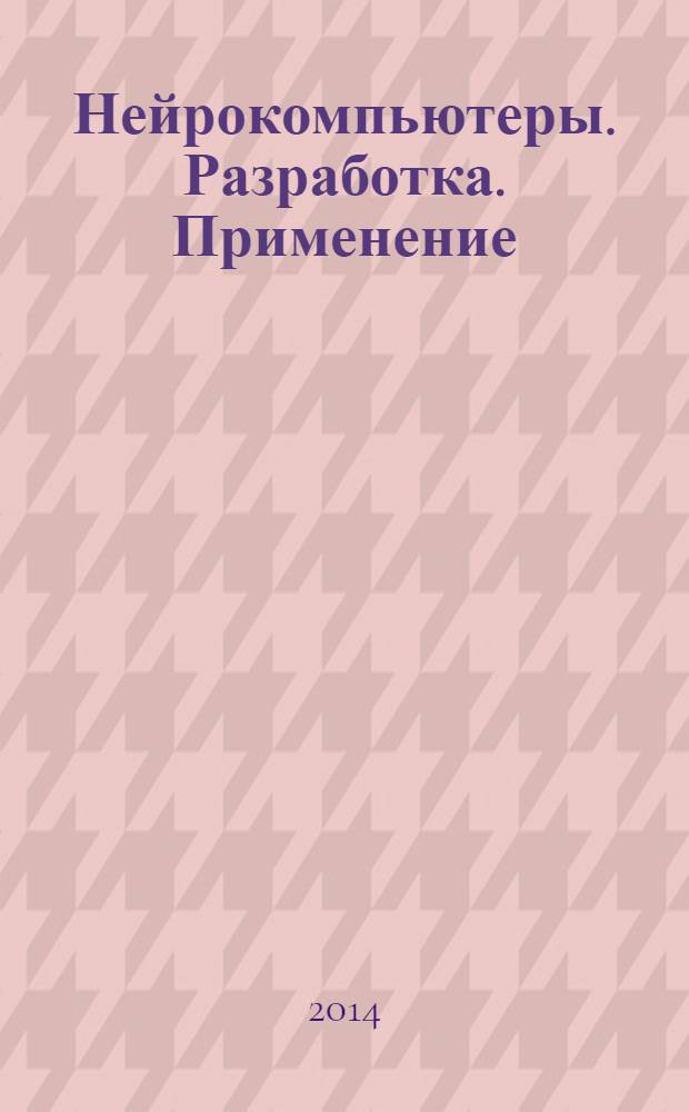 Нейрокомпьютеры. Разработка. Применение : Науч.-техн. журн. 2014, № 1