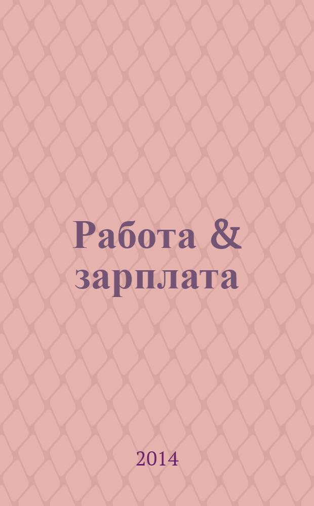 Работа & зарплата : Вакансии. Обучение. Карьера еженедельный информационно-рекламный журнал. 2014, № 10 (749)