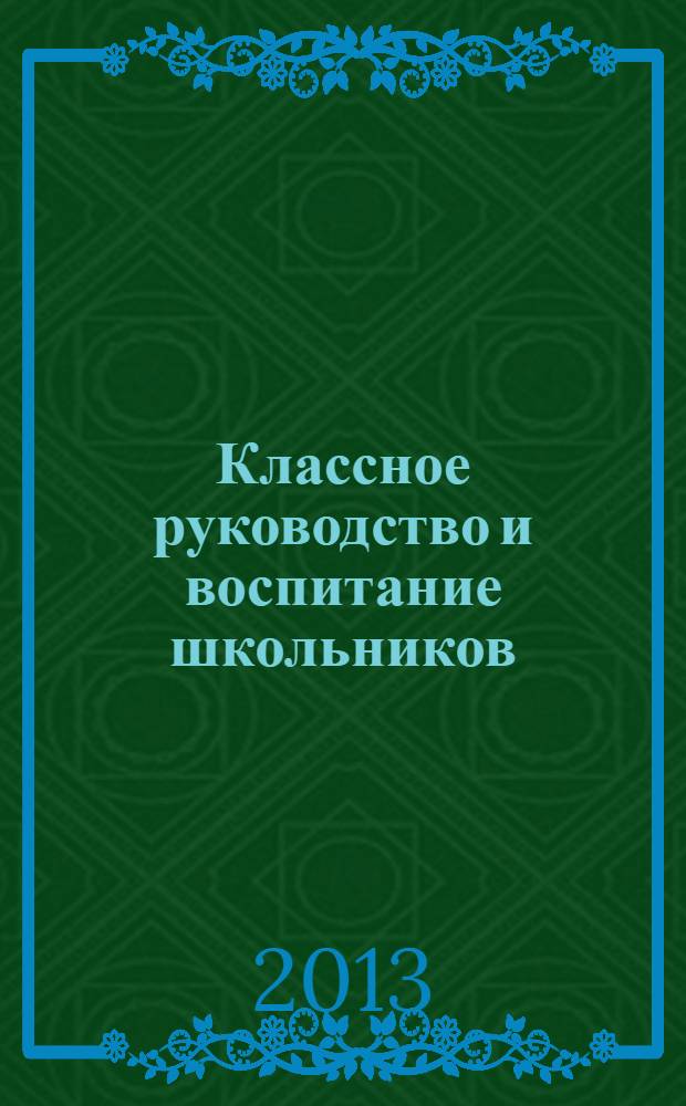 Классное руководство и воспитание школьников : классный методический журнал для классных руководителей. 2013, № 12 (135)