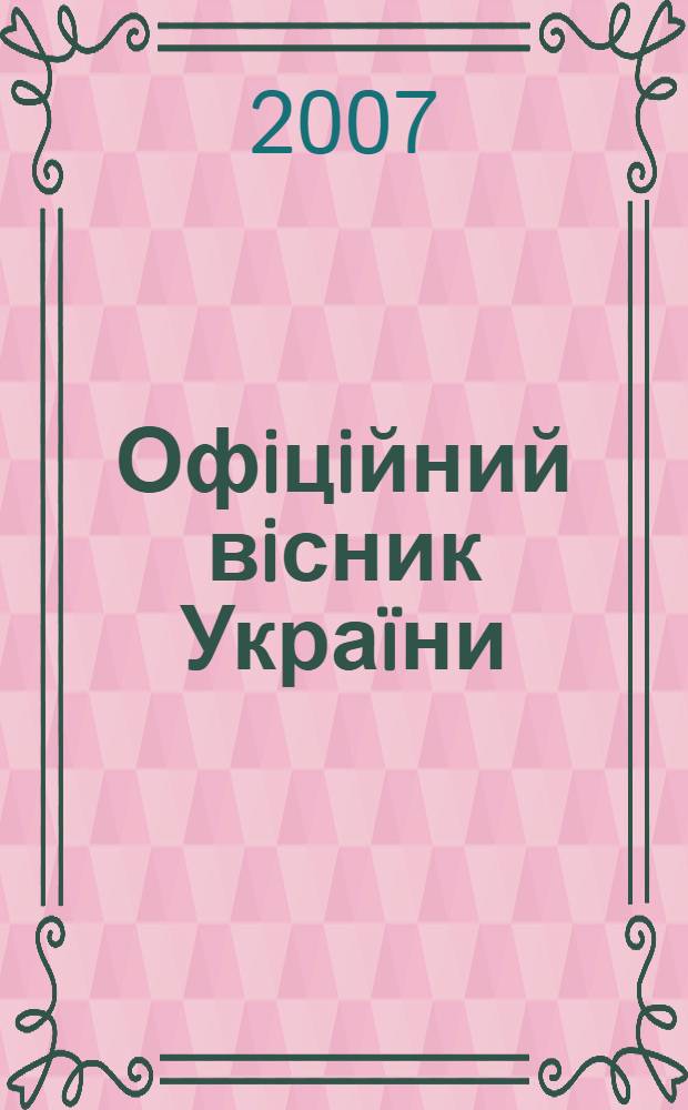 Офiцiйний вiсник Украïни : Щотиж. зб. актiв законодавства. 2007, № 6