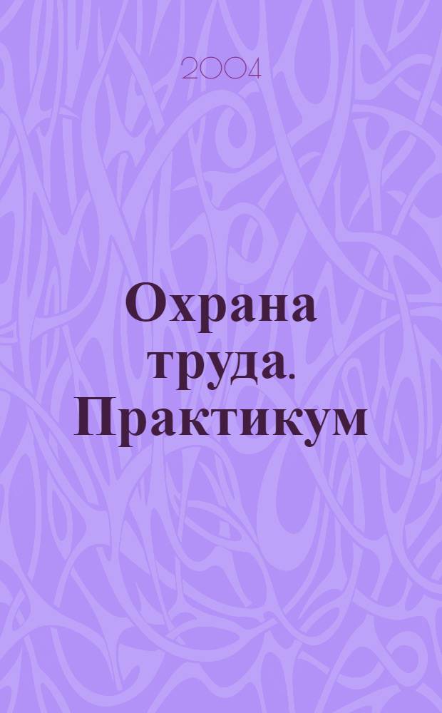 Охрана труда. Практикум : Анализ. несчаст. случаев на пр-ве Лекторий по прогр. обучения Прил. к журн. "Охрана труда и социальное страхование". 2004, № 2
