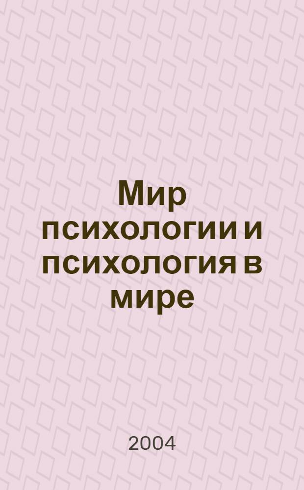 Мир психологии и психология в мире : Науч.-метод. журн. Междунар. акад. пед. и социал. наук. 2004, № 1 (37)