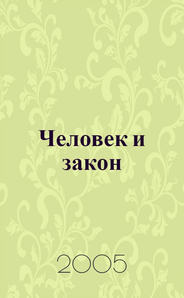 Человек и закон : Науч.-попул. журн. М-ва юстиции СССР. 2005, № 6 (414)