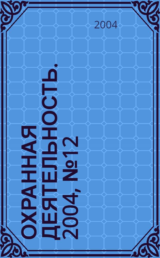 Охранная деятельность. 2004, № 12 (48)