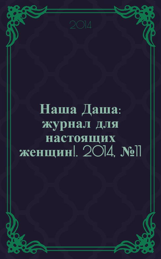 Наша Даша : журнал для настоящих женщин !. 2014, № 11