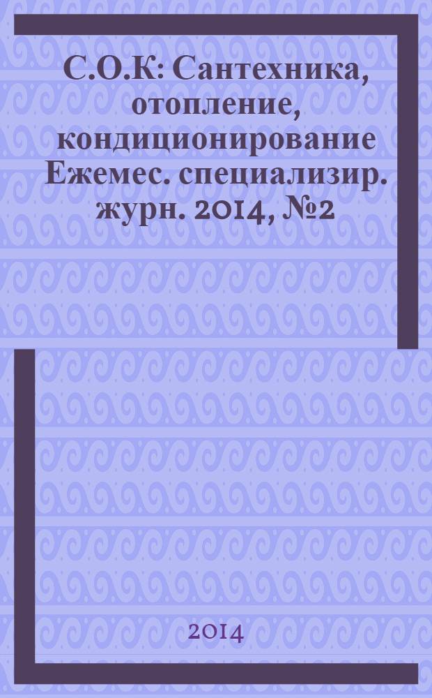 С.О.К : Сантехника, отопление, кондиционирование Ежемес. специализир. журн. 2014, № 2 (146)