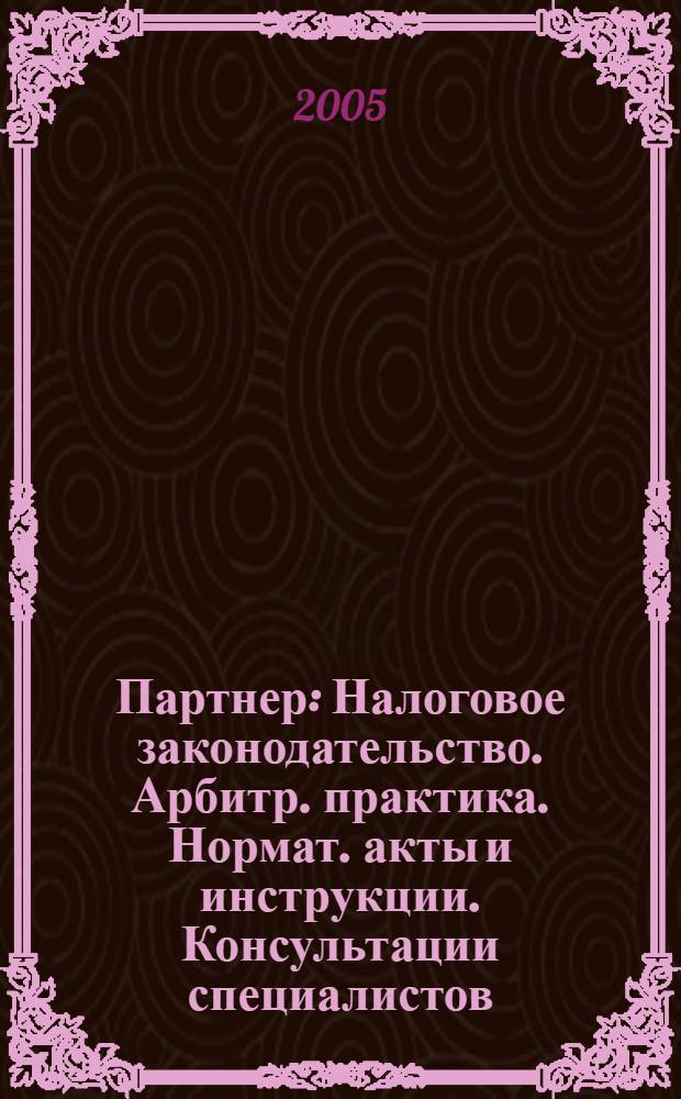 Партнер : Налоговое законодательство. Арбитр. практика. Нормат. акты и инструкции. Консультации специалистов. 2005, № 5