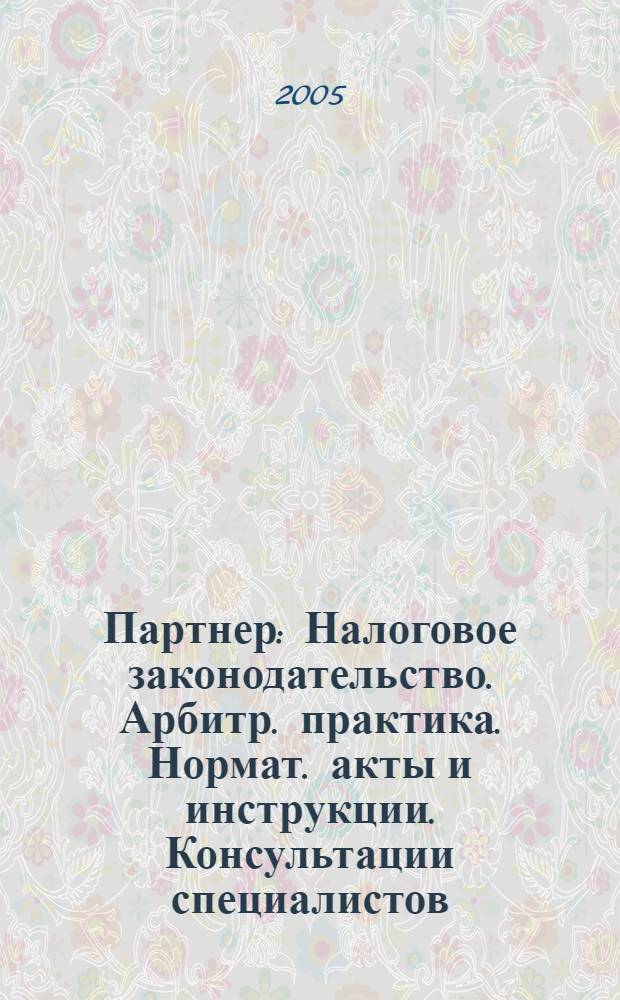 Партнер : Налоговое законодательство. Арбитр. практика. Нормат. акты и инструкции. Консультации специалистов. 2005, № 12