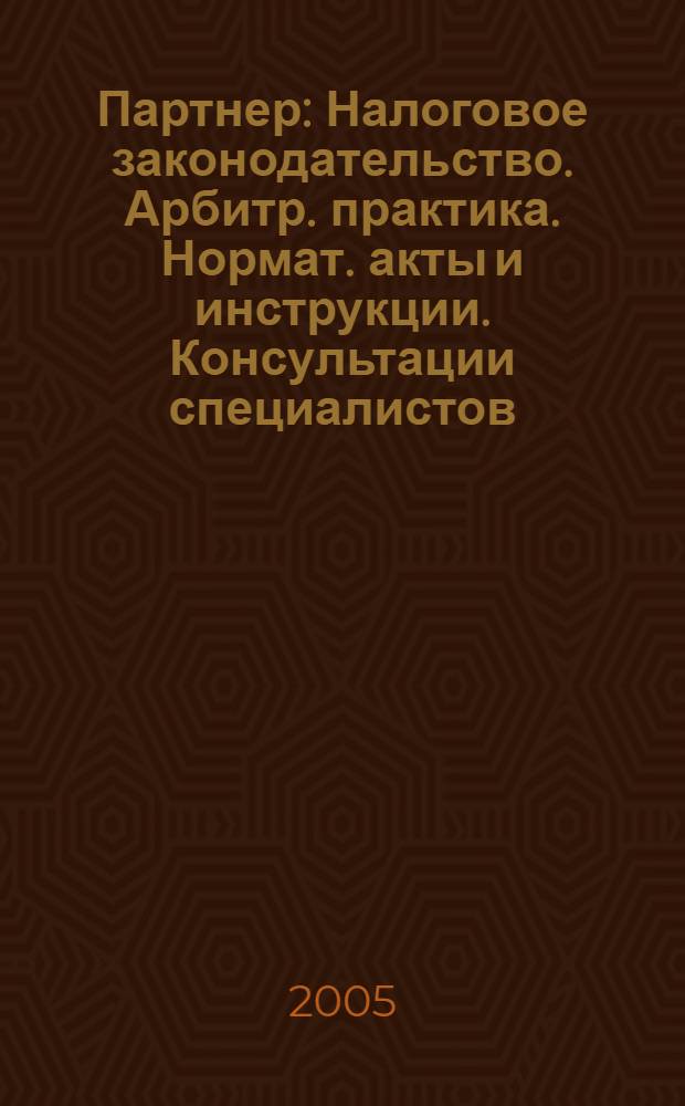 Партнер : Налоговое законодательство. Арбитр. практика. Нормат. акты и инструкции. Консультации специалистов. 2005, № 15