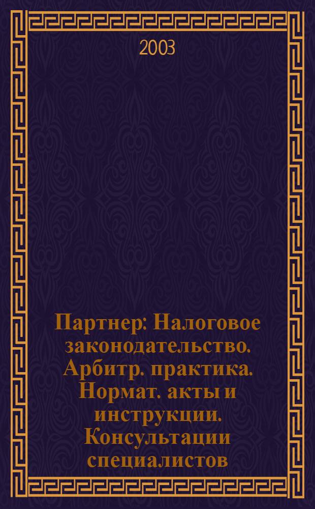 Партнер : Налоговое законодательство. Арбитр. практика. Нормат. акты и инструкции. Консультации специалистов. Приложение к 2003, № 17/18