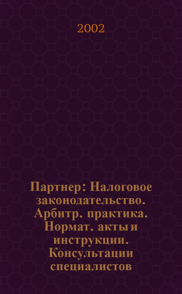 Партнер : Налоговое законодательство. Арбитр. практика. Нормат. акты и инструкции. Консультации специалистов. 2002, № 22 (502)